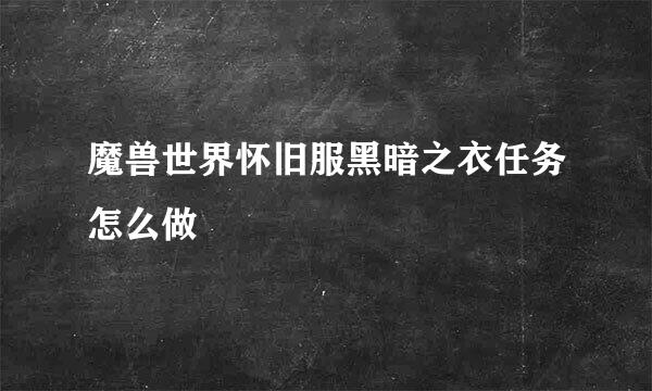 魔兽世界怀旧服黑暗之衣任务怎么做