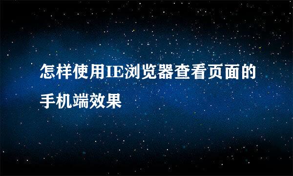 怎样使用IE浏览器查看页面的手机端效果