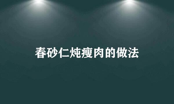 春砂仁炖瘦肉的做法