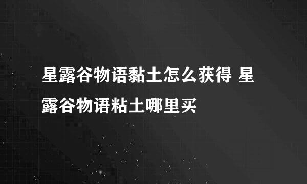 星露谷物语黏土怎么获得 星露谷物语粘土哪里买