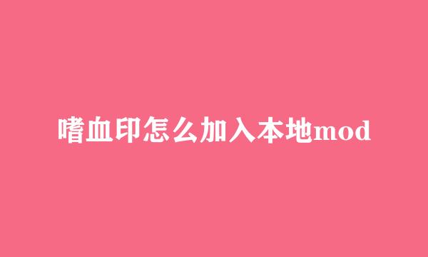 嗜血印怎么加入本地mod