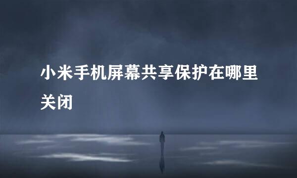 小米手机屏幕共享保护在哪里关闭