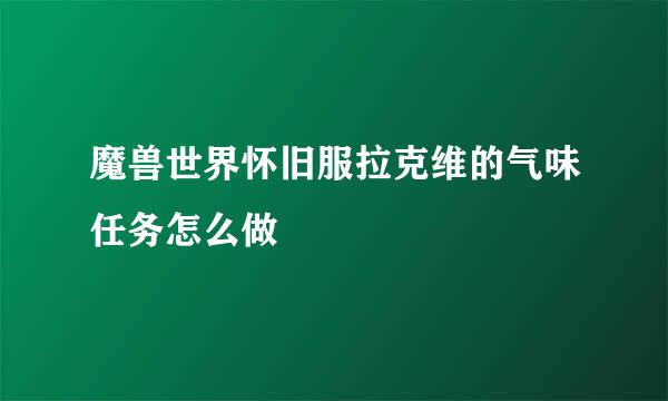 魔兽世界怀旧服拉克维的气味任务怎么做