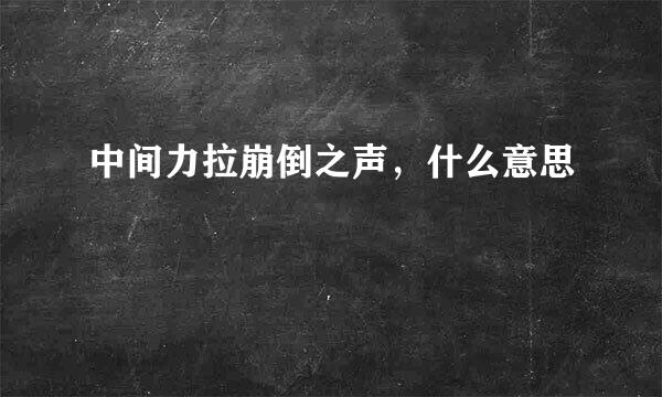 中间力拉崩倒之声，什么意思