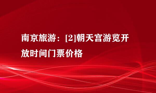 南京旅游：[2]朝天宫游览开放时间门票价格