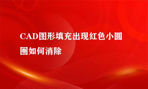 CAD图形填充出现红色小圆圈如何消除