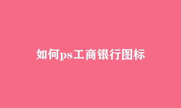 如何ps工商银行图标