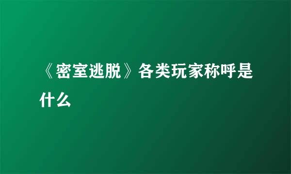 《密室逃脱》各类玩家称呼是什么