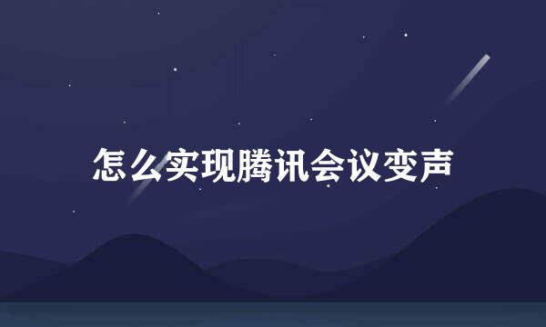 怎么实现腾讯会议变声