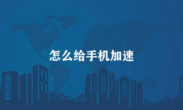 怎么给手机加速