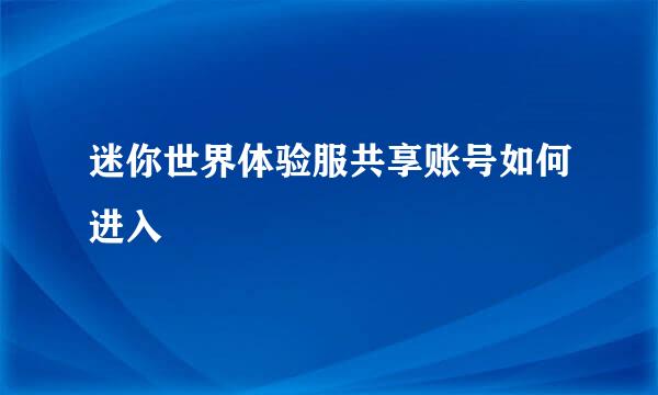 迷你世界体验服共享账号如何进入