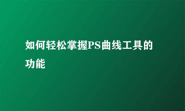 如何轻松掌握PS曲线工具的功能