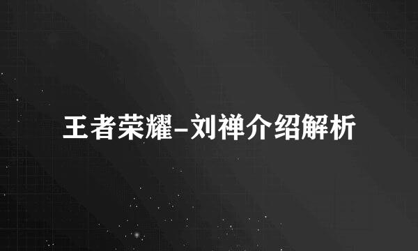 王者荣耀-刘禅介绍解析