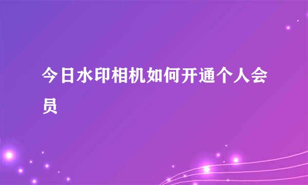 今日水印相机如何开通个人会员