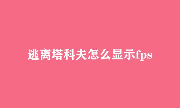 逃离塔科夫怎么显示fps