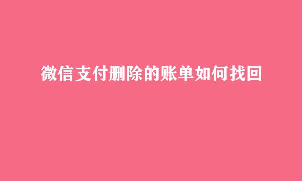 微信支付删除的账单如何找回