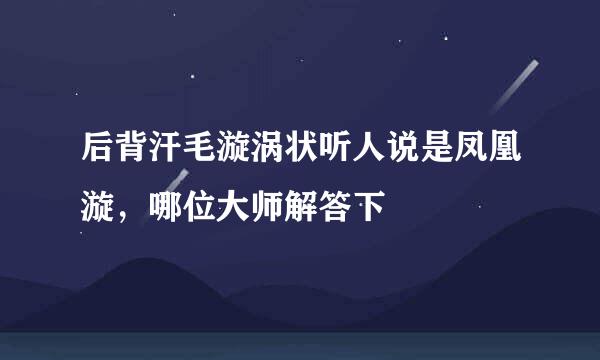 后背汗毛漩涡状听人说是凤凰漩,哪位大师解答下