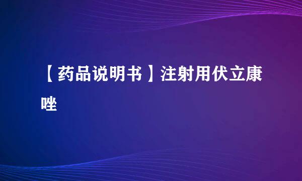 【药品说明书】注射用伏立康唑