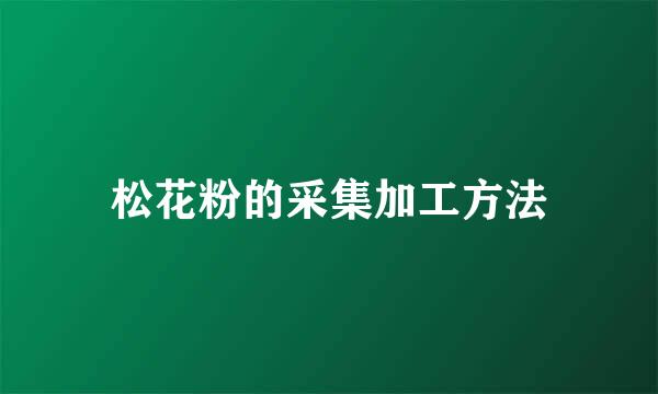 松花粉的采集加工方法