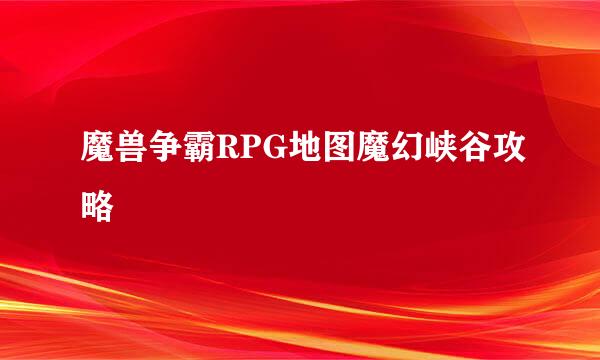 魔兽争霸RPG地图魔幻峡谷攻略