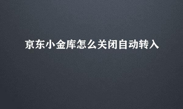 京东小金库怎么关闭自动转入