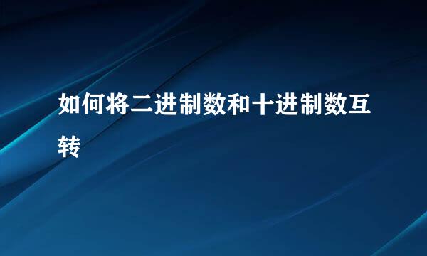 如何将二进制数和十进制数互转
