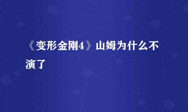 《变形金刚4》山姆为什么不演了
