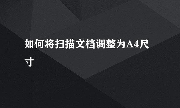 如何将扫描文档调整为A4尺寸