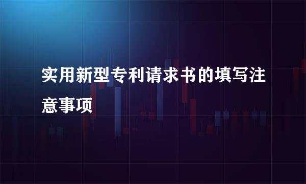 实用新型专利请求书的填写注意事项