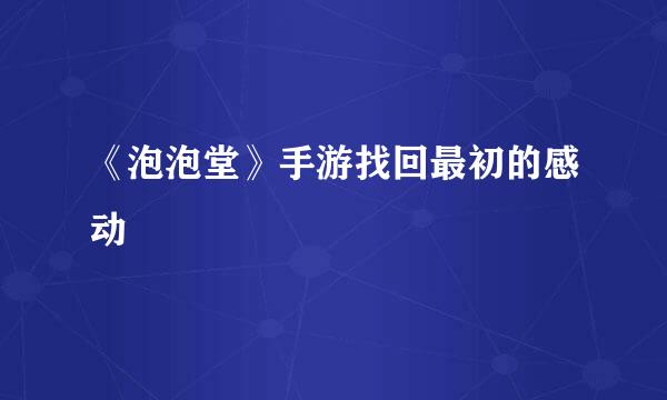 《泡泡堂》手游找回最初的感动