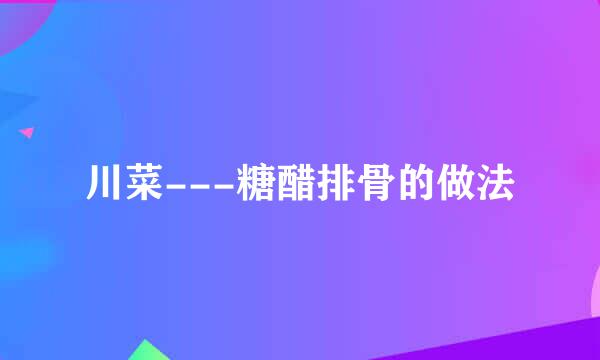 川菜---糖醋排骨的做法