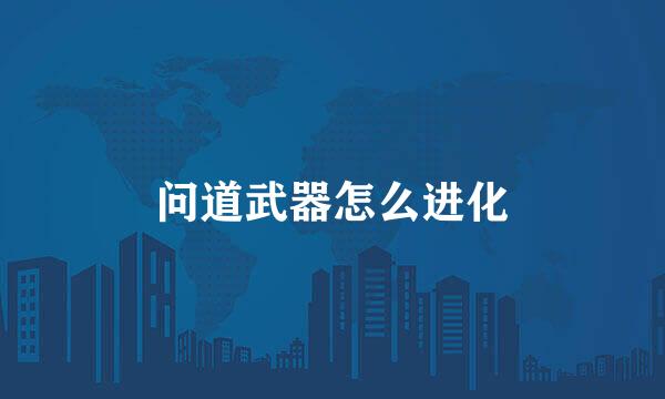 问道武器怎么进化