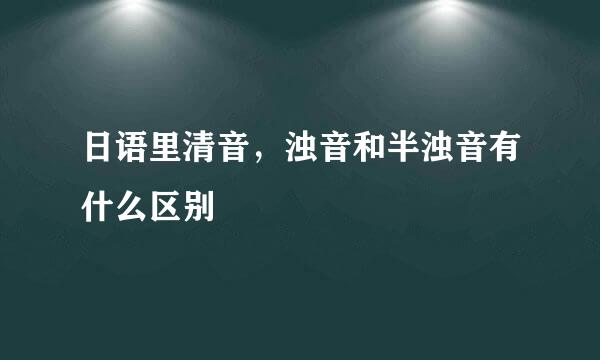 日语里清音，浊音和半浊音有什么区别