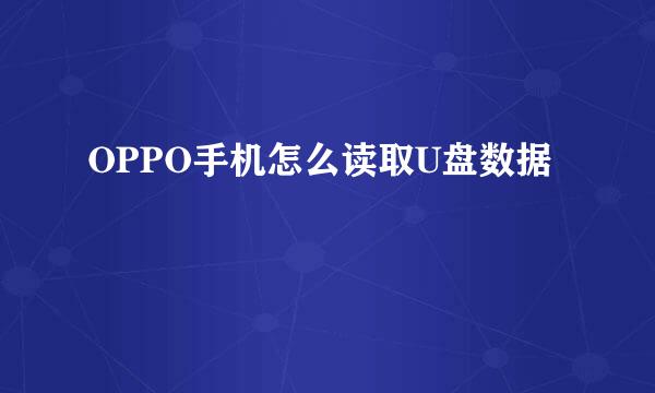 OPPO手机怎么读取U盘数据