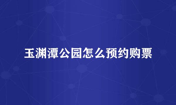 玉渊潭公园怎么预约购票