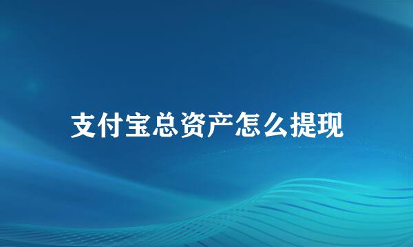 支付宝总资产怎么提现