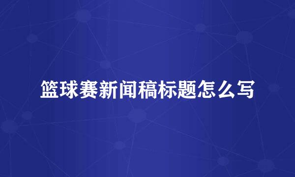 篮球赛新闻稿标题怎么写
