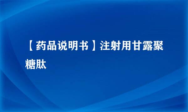 【药品说明书】注射用甘露聚糖肽