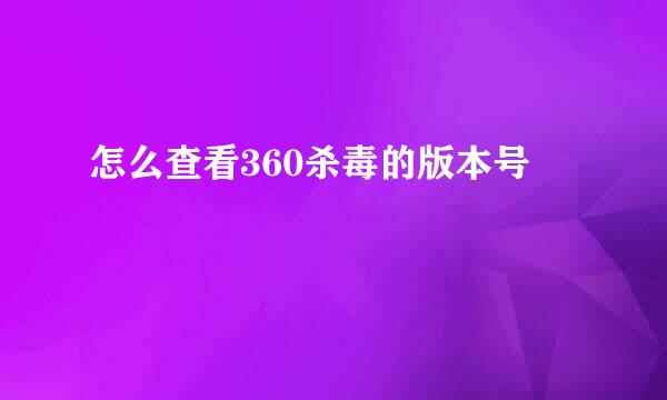 怎么查看360杀毒的版本号