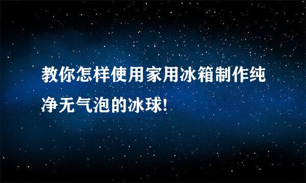 教你怎样使用家用冰箱制作纯净无气泡的冰球!