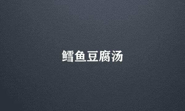 鳕鱼豆腐汤