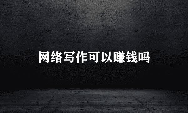 网络写作可以赚钱吗