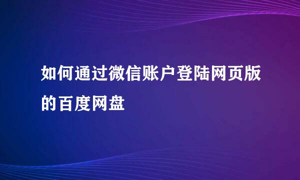 如何通过微信账户登陆网页版的百度网盘