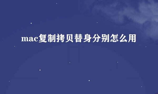 mac复制拷贝替身分别怎么用