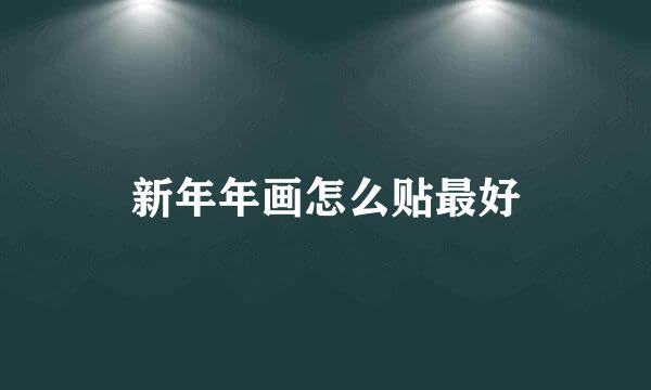 新年年画怎么贴最好