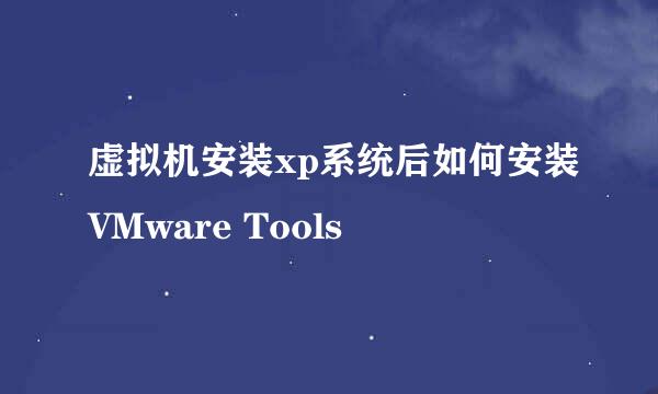 虚拟机安装xp系统后如何安装VMware Tools