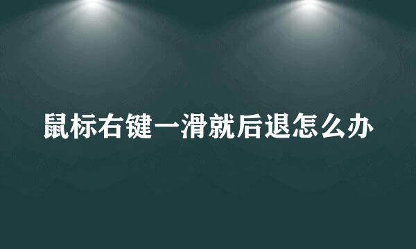 鼠标右键一滑就后退怎么办