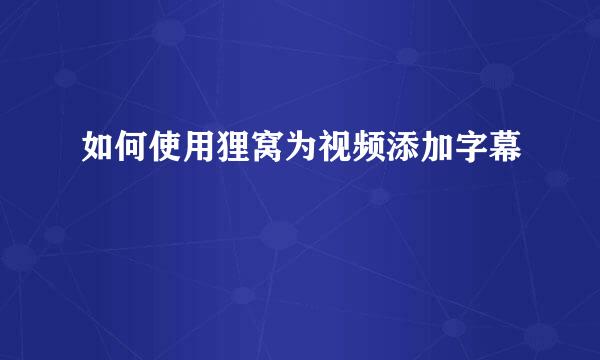 如何使用狸窝为视频添加字幕