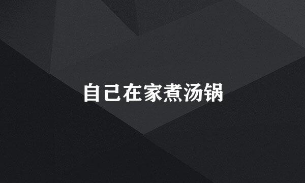 自己在家煮汤锅
