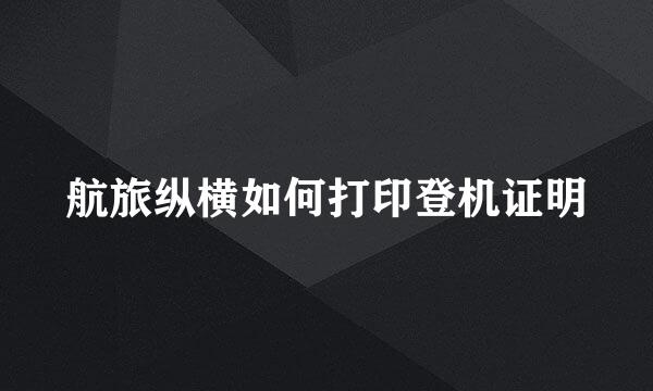 航旅纵横如何打印登机证明